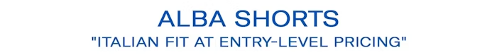 Alba Shorts - Italian Fit at Entry-Level Pricing Text Banner